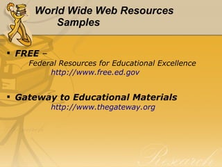 World Wide Web Resources Samples FREE  –   Federal Resources for Educational Excellence http://www.free.ed.gov Gateway to Educational Materials http://www.thegateway.org 