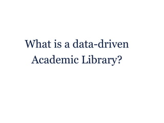 What is a data-driven
Academic Library?
 