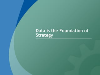 Data is the Foundation of
Strategy
 