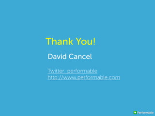 Thank You!
David Cancel
Twitter: performable
http://www.performable.com
 