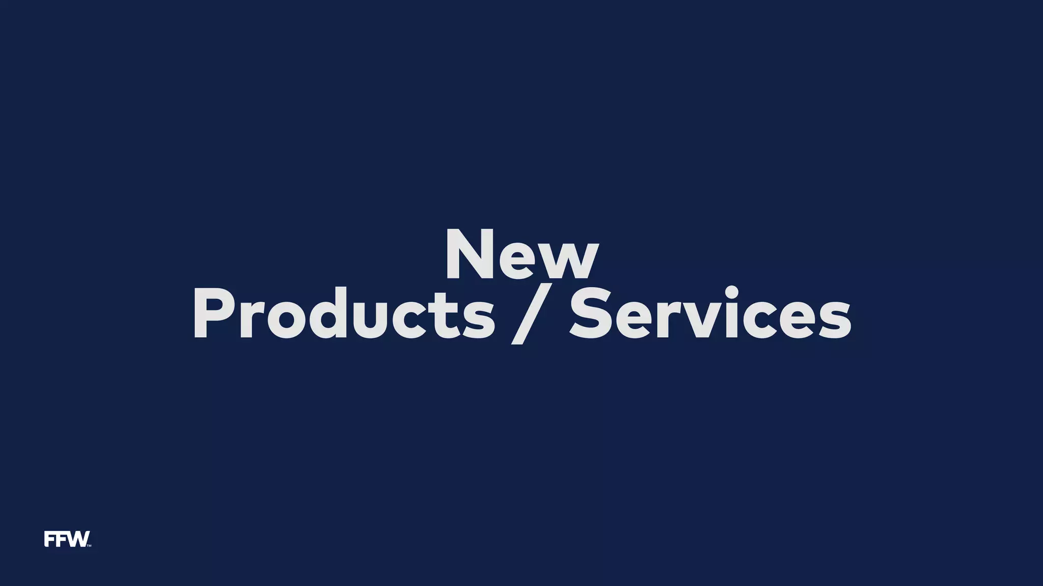 New
Products / Services
 