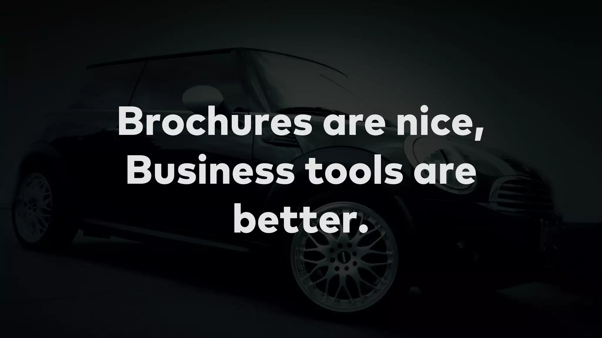 Brochures are nice,
Business tools are
better.
 