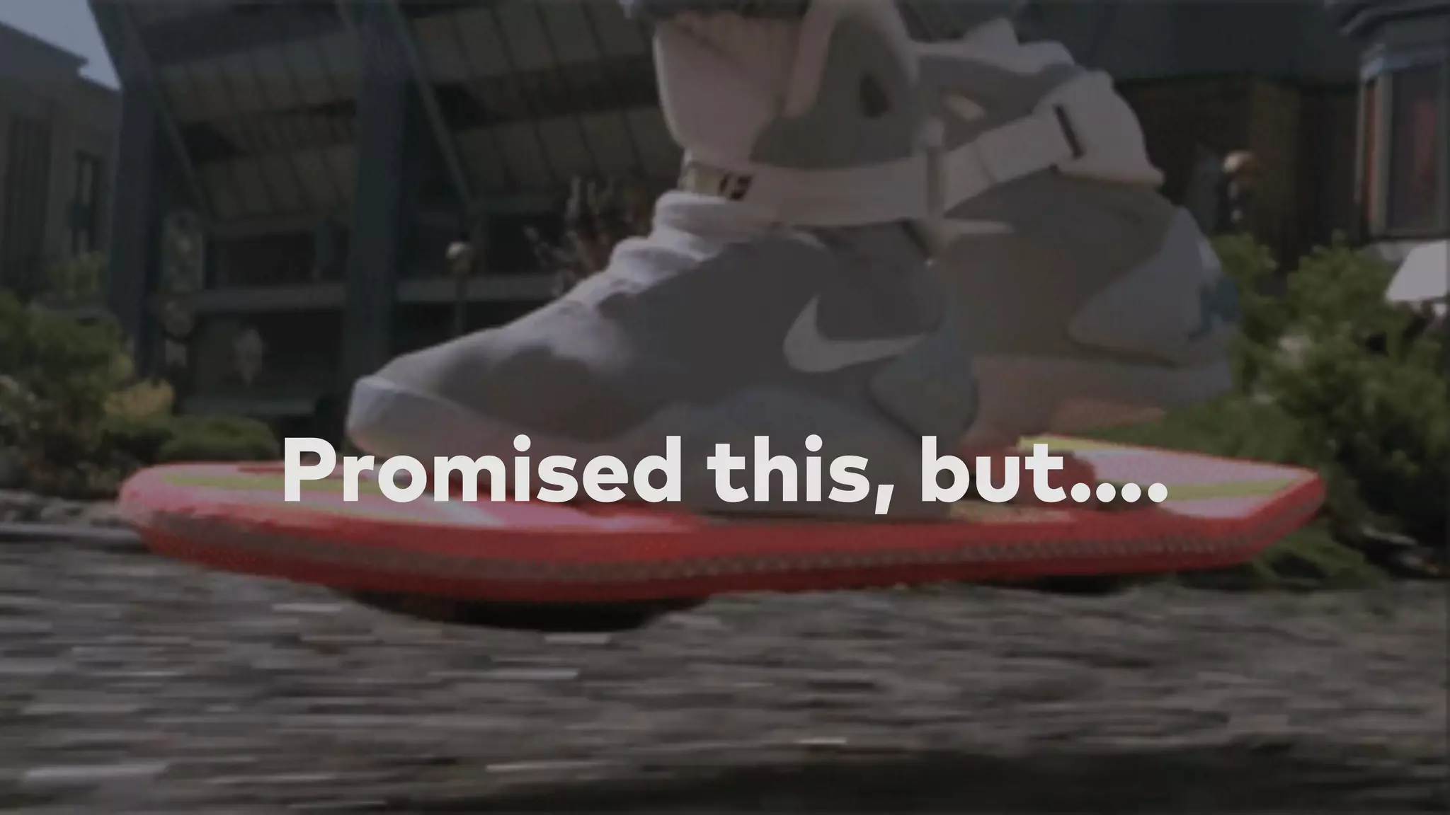 Promised this, but….
 