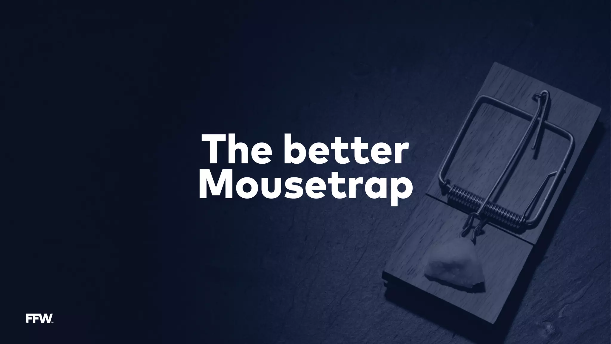 The better
Mousetrap
 