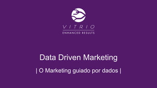 Data Driven Marketing
| O Marketing guiado por dados |
 