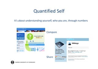 Quantified Self
It’s about understanding yourself, who you are, through numbers



                           Compare




                           Share
 