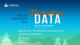 Data Driven: The Ancestry.com Journey to 
Self-Service Analytics 
Presented by: 
Bill Yetman 
VP Engineering, Ancestry.com 
Adam Davis 
Data Visualization Lead, Ancestry.com 
 