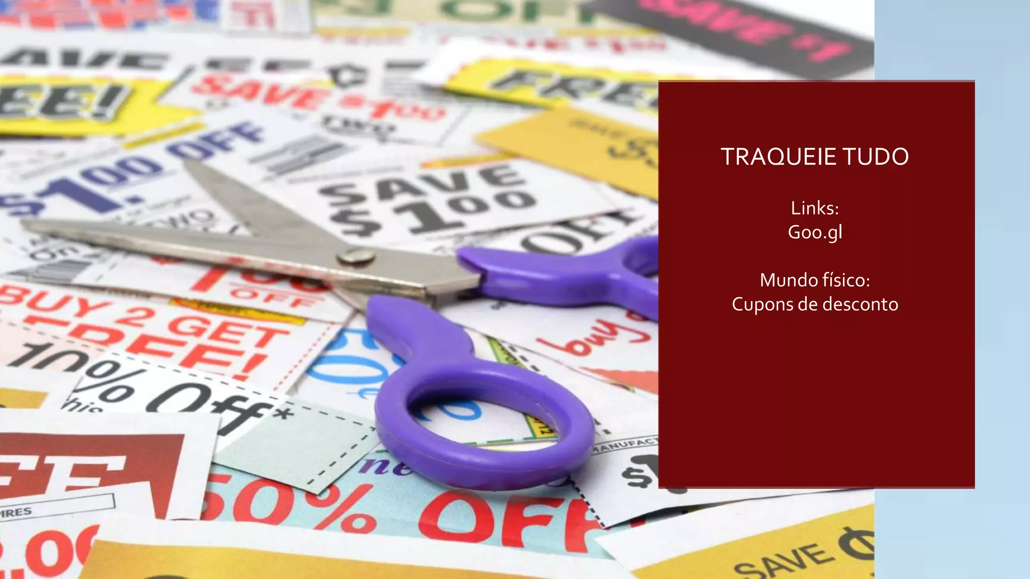 TRAQUEIE TUDO

Links:
Goo.gl

Mundo físico:
Cupons de desconto
 