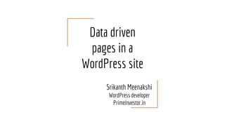 Data driven
pages in a
WordPress site
Srikanth Meenakshi
WordPress developer
PrimeInvestor.in
 
