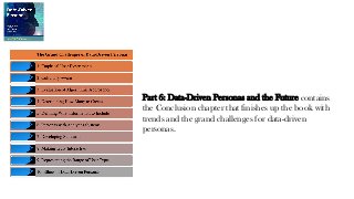Part 6: Data-Driven Personas and the Future contains
the Conclusion chapter that finishes up the book with
trends and the grand challenges for data-driven
personas.
 