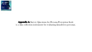 Appendix A: Survey Questions for Persona Perception Scale
is a data collection instrument for evaluating data-driven personas.
 
