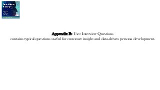 Appendix B: User Interview Questions
contains typical questions useful for customer insight and data-driven persona development.
 