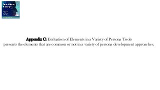 Appendix C: Evaluation of Elements in a Variety of Persona Tools
presents the elements that are common or not in a variety of persona development approaches.
 