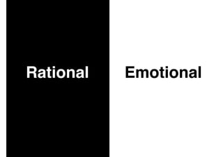 Rational Emotional
• Speed
• Cost
• Currencies
• Convenience
• Brand
 