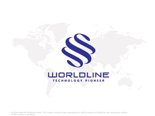 All Right Reserved WorldLine Limited. The concept, strategy & idea represented are sold by property of WorldLine. Any reproduction without
written consent is prohibited
 