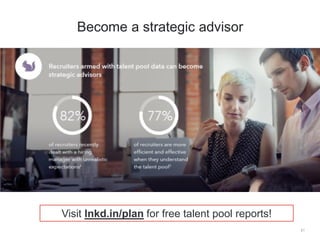 21
Become a strategic advisor
Visit lnkd.in/plan for free talent pool reports!
 