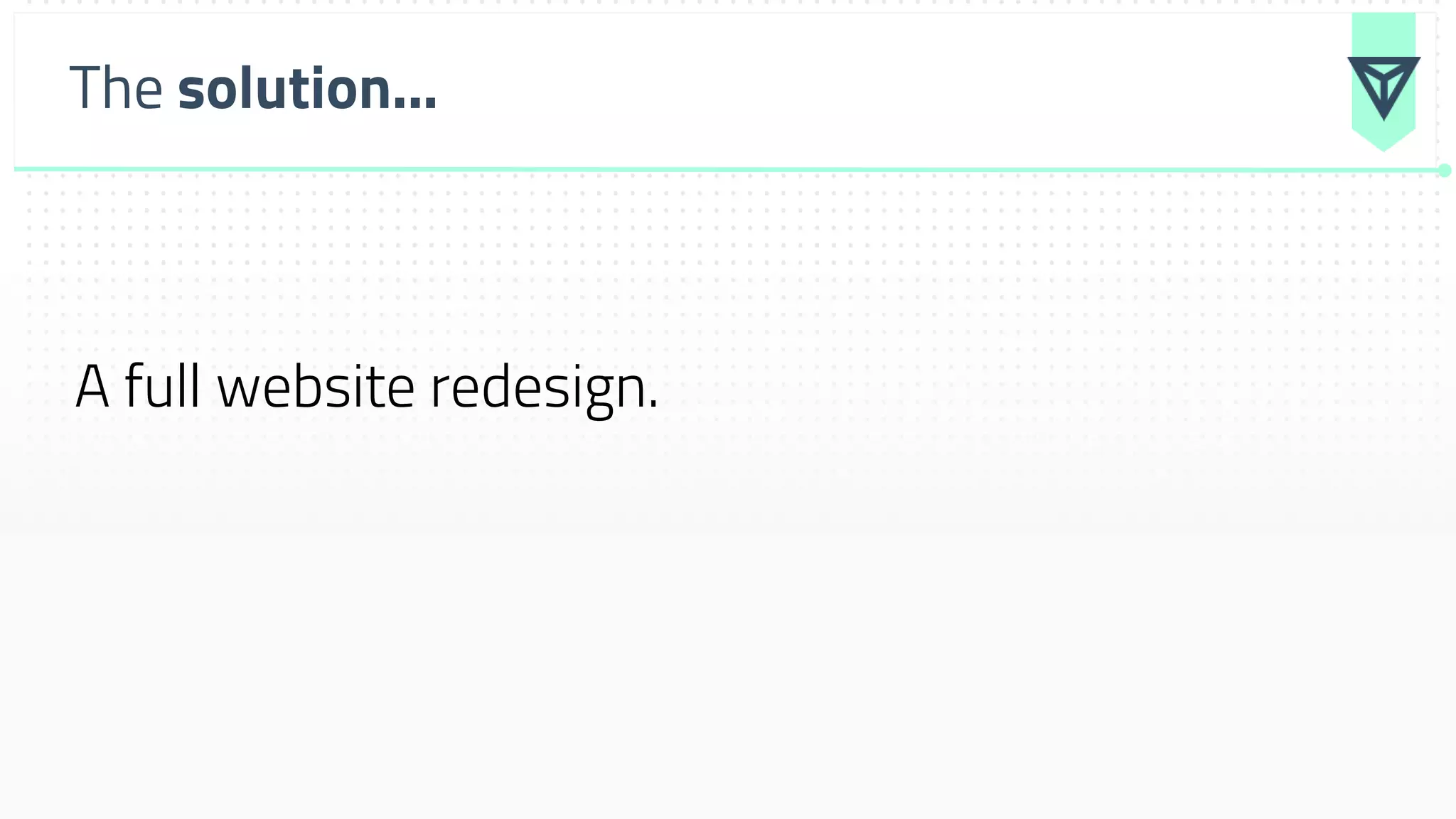 The solution...
A full website redesign.
 