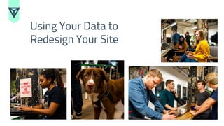 Using Your Data to
Redesign Your Site
 