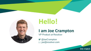 Hello!
I am Joe Crampton
VP Product at Resolver
@JoeCrampton
joe@resolver.com
 