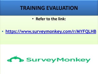 TRAINING EVALUATION
• Refer to the link:
• https://www.surveymonkey.com/r/MYFQLHB
 
