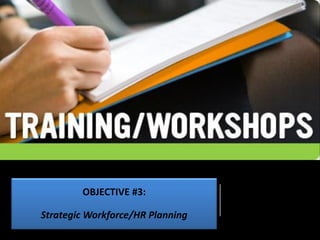 OBJECTIVE #3:
Strategic Workforce/HR Planning
 