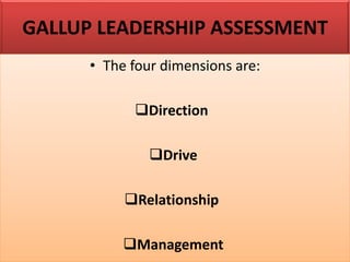 GALLUP LEADERSHIP ASSESSMENT
• The four dimensions are:
❑Direction
❑Drive
❑Relationship
❑Management
 