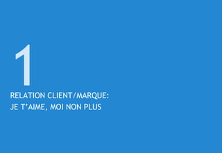© 10
RELATION CLIENT/MARQUE:
JE T’AIME, MOI NON PLUS
1
 