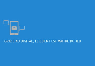 © 11
GRACE AU DIGITAL, LE CLIENT EST MAITRE DU JEU
 