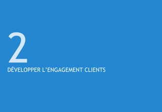 © 31
DÉVELOPPER L’ENGAGEMENT CLIENTS
2
 