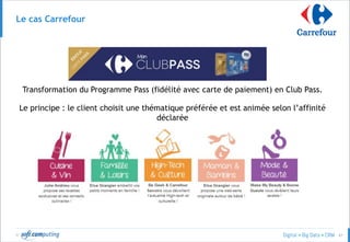 © 61
Le cas Carrefour
Transformation du Programme Pass (fidélité avec carte de paiement) en Club Pass.
Le principe : le client choisit une thématique préférée et est animée selon l’affinité
déclarée
 