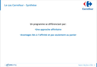 © 63
Le cas Carrefour - Synthèse
Un programme se différenciant par:
•Une approche affinitaire
•Avantages liés à l’affinité et pas seulement au panier
 