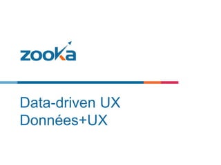 Data-driven UX
Données+UX
 
