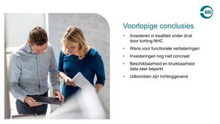 • Investeren in kwaliteit onder druk
door korting NHC
• Wens voor functionele verbeteringen
• Investeringen nog niet concreet
• Beschikbaarheid en bruikbaarheid
data zeer beperkt
• Uitkomsten zijn richtinggevend
Voorlopige conclusies
 