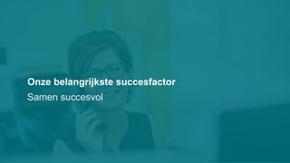 Onze belangrijkste succesfactor
Samen succesvol
 