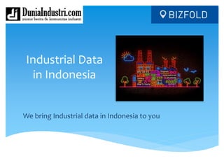 Industrial Data
in Indonesia
We bring Industrial data in Indonesia to you
 