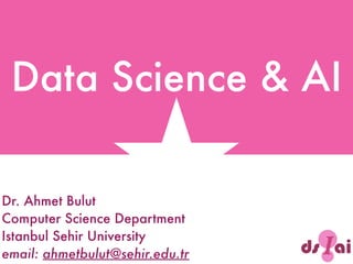 Data Science & AI
Dr. Ahmet Bulut 
Computer Science Department 
Istanbul Sehir University
email: ahmetbulut@sehir.edu.tr
 