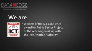 • Winners of the ICT Excellence
award for Public Sector Project
of theYear 2013 working with
the Irish AviationAuthority.
 