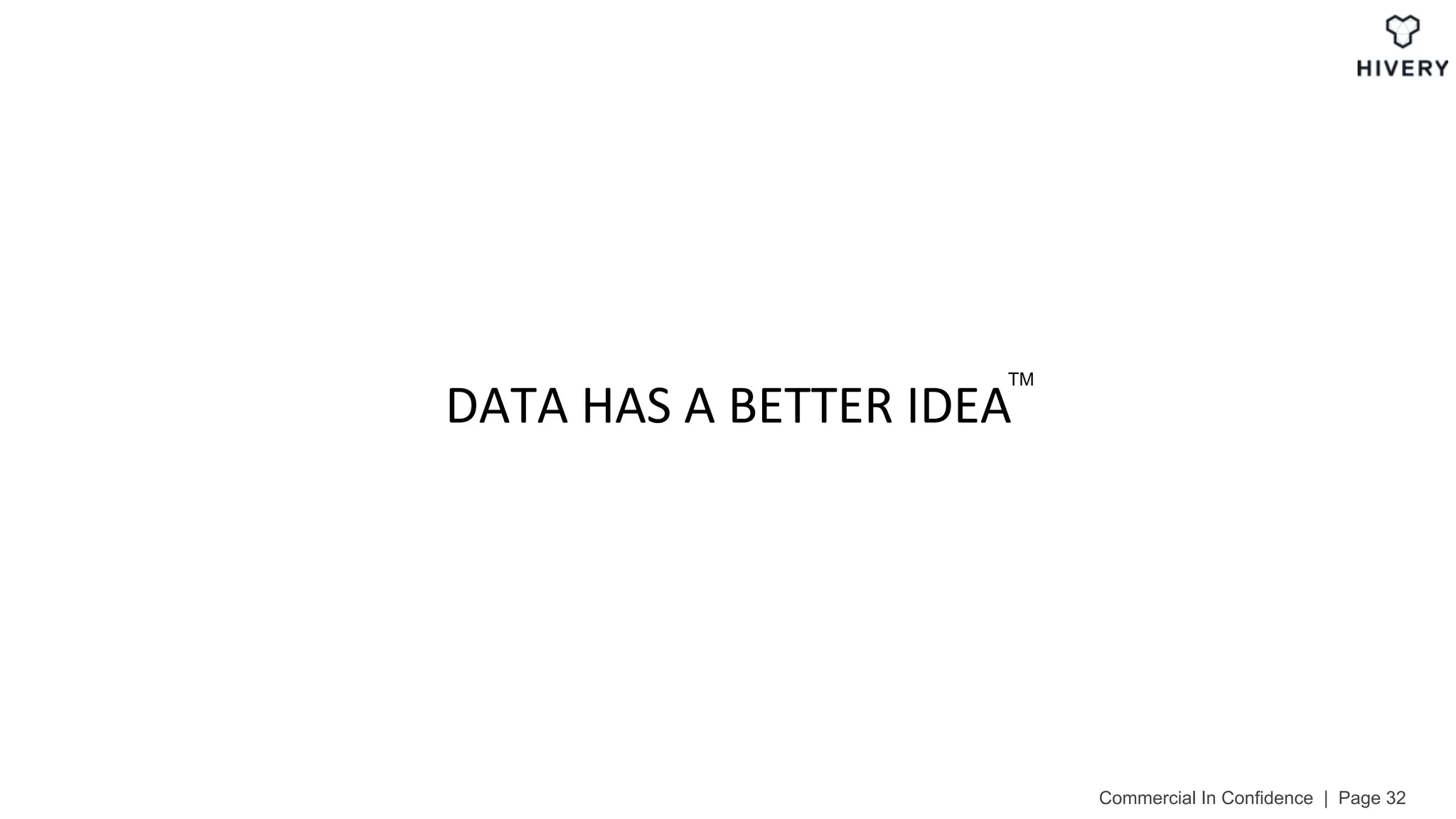 DATA	HAS	A	BETTER	IDEA	
Commercial In Confidence | Page 32
TM
 