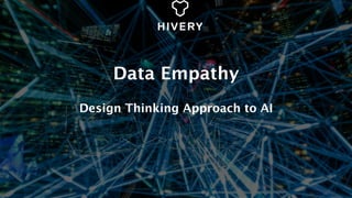 Data Empathy
Design Thinking Approach to AI
 