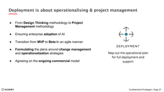 Confidential & Privileged | Page 27
Deployment is about operationalising & project management
●  From Design Thinking meth...