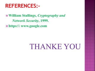  William Stallings, Cryptography and
Network Security, 1999.
 https: www.google.com
THANKE YOU
 