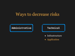 Ways to decrease risks
Administrative Technical
• Infrastructure
• Application
 
