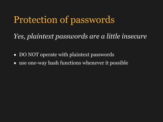 Protection of passwords
Yes, plaintext passwords are a little insecure
• DO NOT operate with plaintext passwords
• use one...