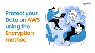 Protect your
Data on AWS
using the
Encryption
method
 