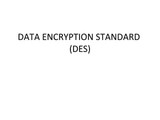 DATA ENCRYPTION STANDARD  (DES) 