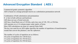 Advanced Encryption Standard ( AES )
Commercial-grade symmetric algorithm
AES is based on a design principle known as a su...