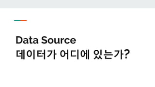 Data Source
데이터가 어디에 있는가?
 