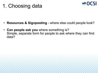 1. Choosing data Resources & Signposting  - where else could people look? Can people ask you  where something is? Simple, separate form for people to ask where they can find data? 