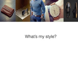 What’s my style?
 