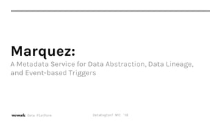 Data Platform
Marquez:
A Metadata Service for Data Abstraction, Data Lineage,
and Event-based Triggers
DataEngConf NYC ‘18
 